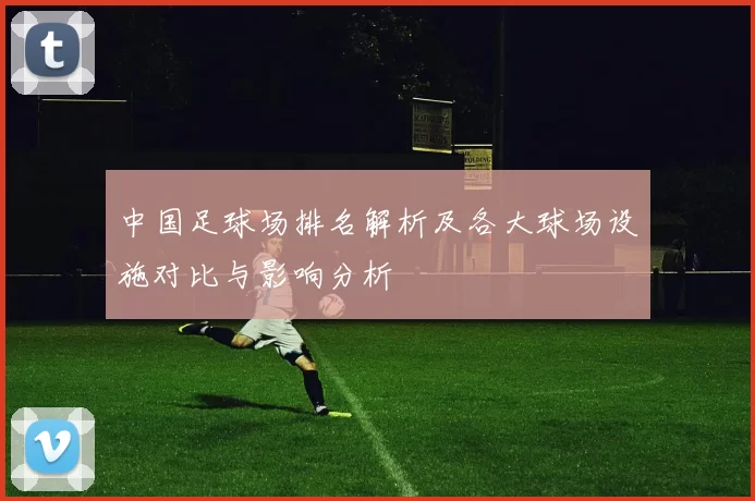 中国足球场排名解析及各大球场设施对比与影响分析