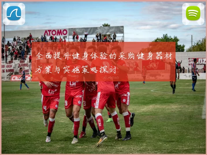 全面提升健身体验的采购健身器材方案与实施策略探讨